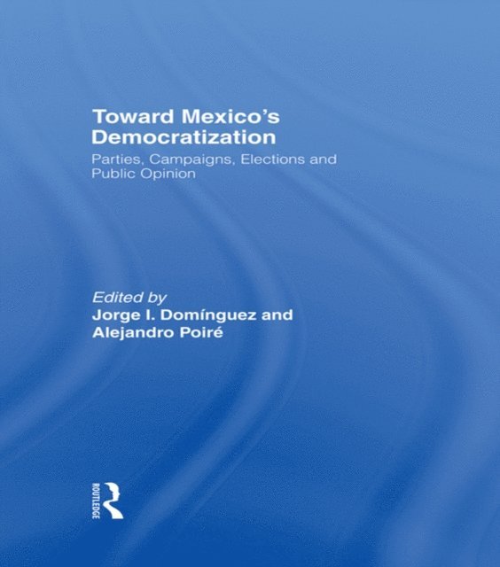 Alejandro Poire, Jorge I. Dominguez - Toward Mexico's Democratization, E-bok