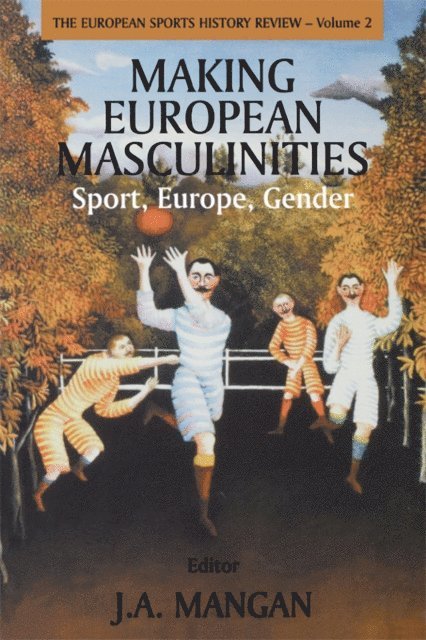 J. A. Mangan - Making European Masculinities, E-bok