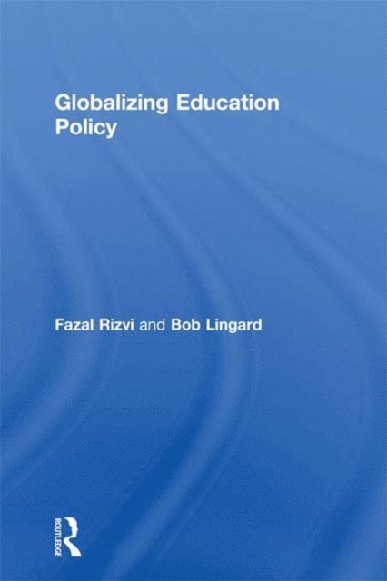 Bob Lingard, Fazal Rizvi - Globalizing Education Policy, E-bok