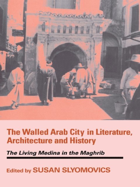 Susan Slyomovics - Walled Arab City in Literature, Architecture and History, E-bok