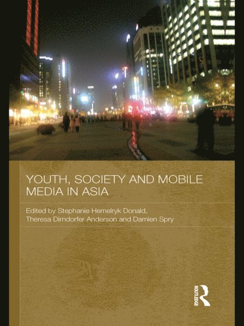 Damien Spry, Theresa Dirndorfer Anderson, Stephanie Hemelryk Donald - Youth, Society and Mobile Media in Asia, E-bok
