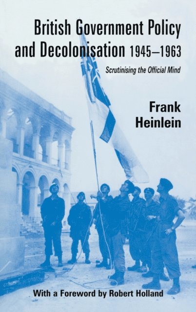 Frank Heinlein - British Government Policy and Decolonisation, 1945-63, E-bok