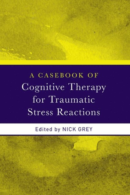 Nick Grey - Casebook of Cognitive Therapy for Traumatic Stress Reactions, E-bok