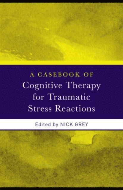 Nick Grey - Casebook of Cognitive Therapy for Traumatic Stress Reactions, E-bok
