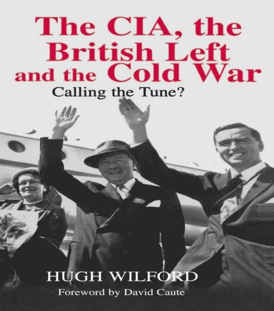 Hugh Wilford - CIA, the British Left and the Cold War, E-bok