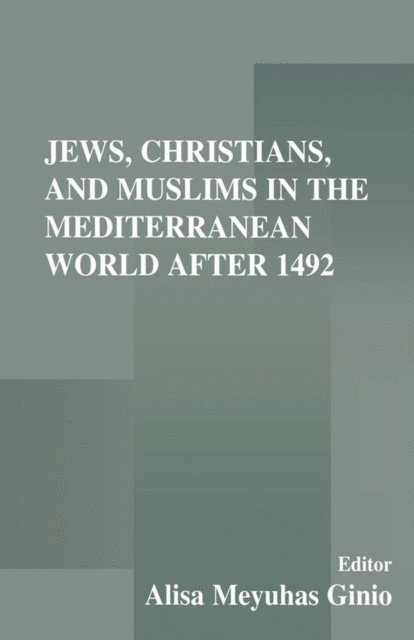 Alisa Meyuhas Ginio - Jews, Christians, and Muslims in the Mediterranean World After 1492, E-bok
