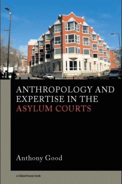 Anthony Good - Anthropology and Expertise in the Asylum Courts, E-bok