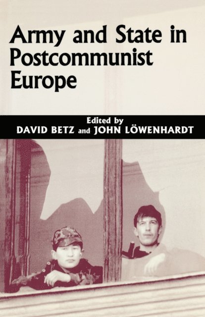 John Lowenhardt, David Betz - Army and State in Postcommunist Europe, E-bok