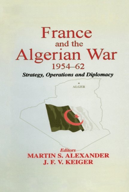 J.F.V. Keiger, Martin S. Alexander - France and the Algerian War, 1954-1962, E-bok