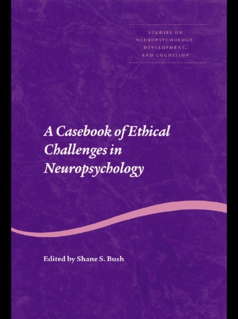 Shane S. Bush - Casebook of Ethical Challenges in Neuropsychology, E-bok