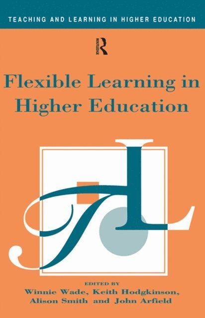 Winnie Wade, Alison Smith, Keith Hodgkinson, John Arfield - Flexible Learning in Higher Education, E-bok