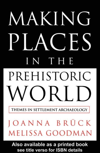 Melissa Goodman, Joanna Bruck - Making Places in the Prehistoric World, E-bok