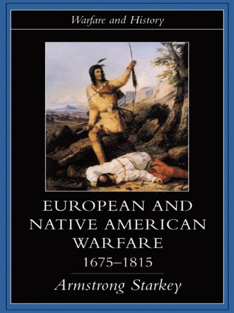 Armstrong Starkey - European and Native American Warfare 1675-1815, E-bok