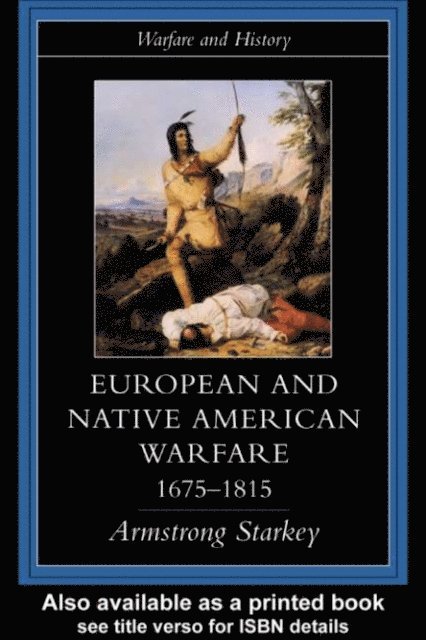 Armstrong Starkey - European and Native American Warfare 1675-1815, E-bok