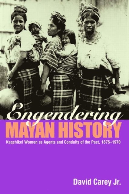 David Carey Jr. - Engendering Mayan History, E-bok