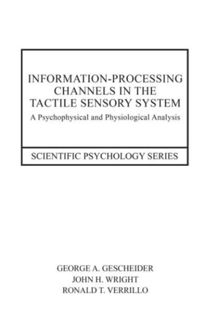 Ronald T. Verrillo, John H. Wright, George A. Gescheider - Information-Processing Channels in the Tactile Sensory System, E-bok