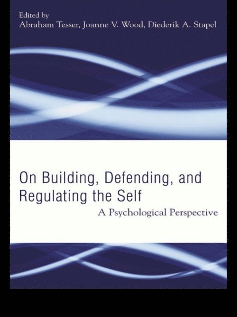 Diederik A. Stapel, Joanne V. Wood, Abraham Tesser - Building, Defending, and Regulating the Self, E-bok