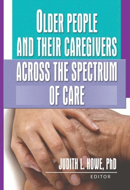 Judith Howe - Older People and Their Caregivers Across the Spectrum of Care, E-bok