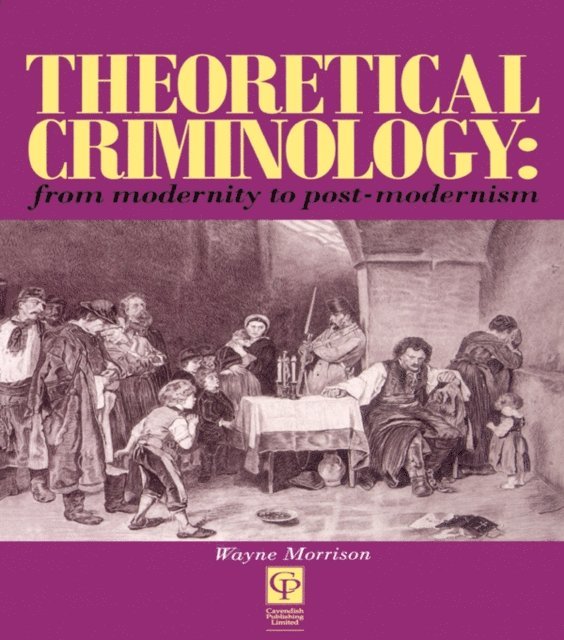 Wayne Morrison - Theoretical Criminology from Modernity to Post-Modernism, E-bok