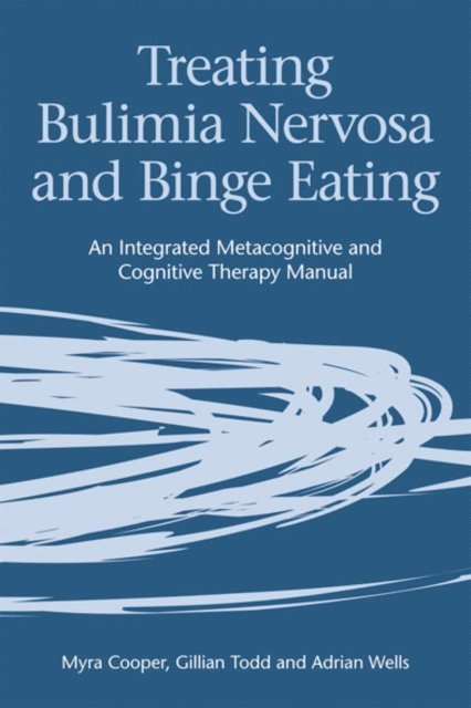 Adrian Wells, Gillian Todd, Myra Cooper - Treating Bulimia Nervosa and Binge Eating, E-bok