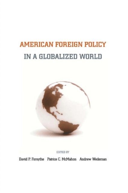 Andrew Wedeman, Patrice C. MacMahon, David P. Forsythe - American Foreign Policy in a Globalized World, E-bok