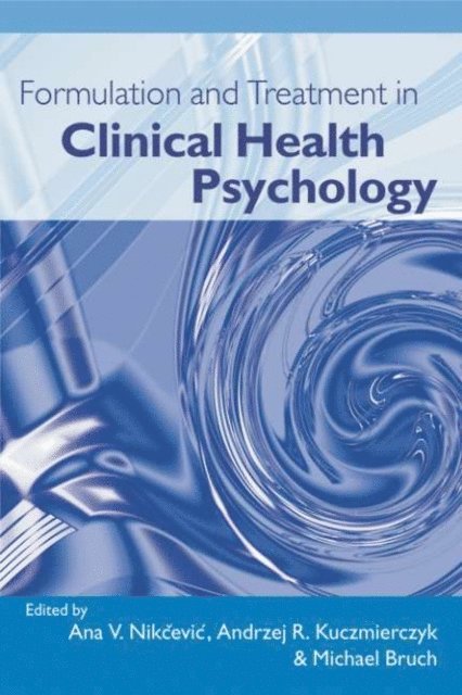 Michael Bruch, Andrzej R. Kuczmierczyk, Ana V. Nikcevic - Formulation and Treatment in Clinical Health Psychology, E-bok