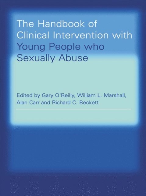 Richard C. Beckett, Alan Carr, William L. Marshall, Gary O'Reilly - Handbook of Clinical Intervention with Young People who Sexually Abuse, E-bok