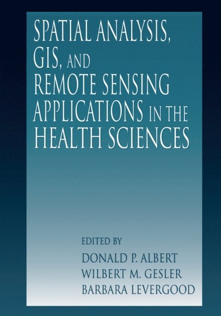 Barbara Levergood, Wilbert M. Gesler, Donald P. Albert - Spatial Analysis, GIS and Remote Sensing, E-bok