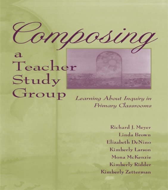 Mona McKenzie, Kimberly Larson, Elizabeth DeNino, With Linda Brown, Richard J. Meyer - Composing a Teacher Study Group, E-bok