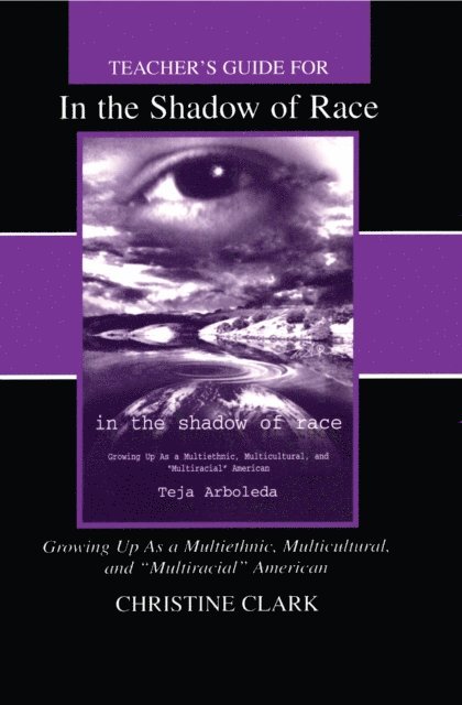 Teja Arboleda, Christine Clark - Teacher's Guide for in the Shadow of Race: Growing Up As a Multiethnic, Multicultural, and Multiracial American, E-bok