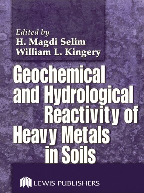 William L. Kingery, H. Magdi Selim - Geochemical and Hydrological Reactivity of Heavy Metals in Soils, E-bok