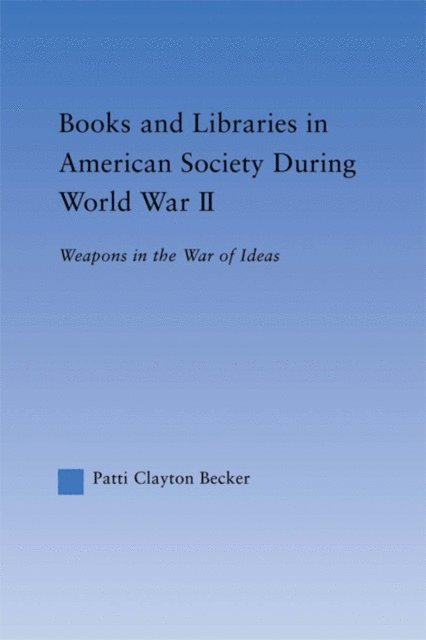 Patti Clayton Becker - Books and Libraries in American Society during World War II, E-bok