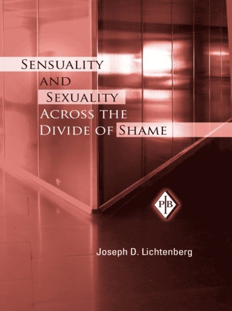 Joseph D. Lichtenberg - Sensuality and Sexuality Across the Divide of Shame, E-bok