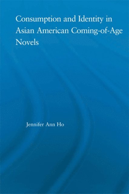 Jennifer Ho - Consumption and Identity in Asian American Coming-of-Age Novels, E-bok