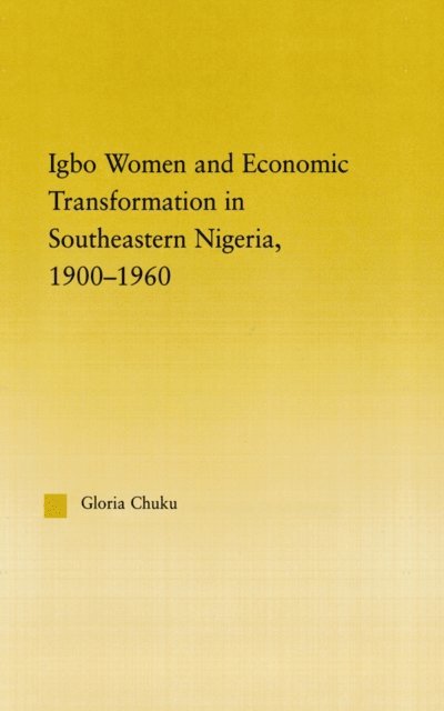 Gloria Chuku - Igbo Women and Economic Transformation in Southeastern Nigeria, 1900-1960, E-bok