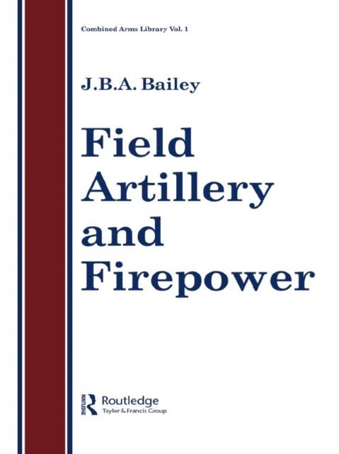 J.B.A Bailey - Field Artillery And Fire Power, E-bok