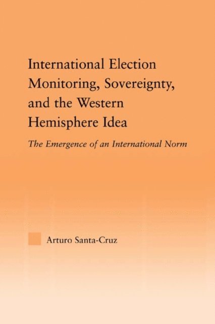 Arturo Santa-Cruz - International Election Monitoring, Sovereignty, and the Western Hemisphere, E-bok