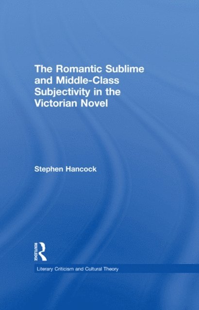 Stephen Hancock - Romantic Sublime and Middle-Class Subjectivity in the Victorian Novel, E-bok