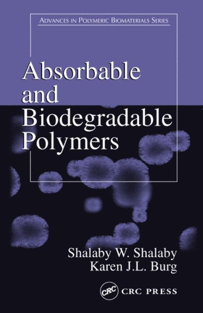 Karen J.L. Burg, Shalaby W. Shalaby - Absorbable and Biodegradable Polymers, E-bok