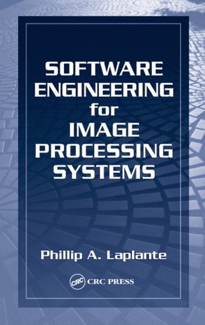 Philip A. Laplante - Software Engineering for Image Processing Systems, E-bok