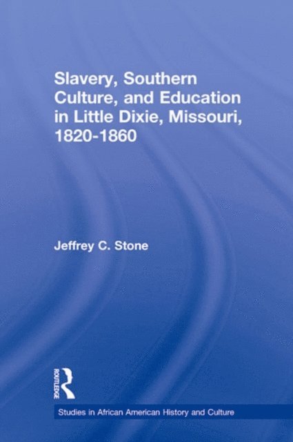 Jeffrey C. Stone - Slavery, Southern Culture, and Education in Little Dixie, Missouri, 1820-1860, E-bok