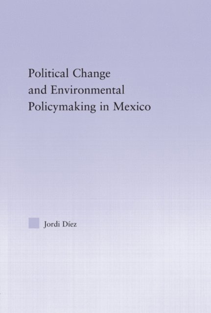 Jordi Diez - Political Change and Environmental Policymaking in Mexico, E-bok