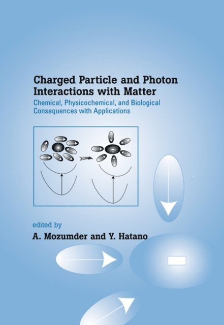 Yoshihiko Hatano, A. Mozumder - Charged Particle and Photon Interactions with Matter, E-bok