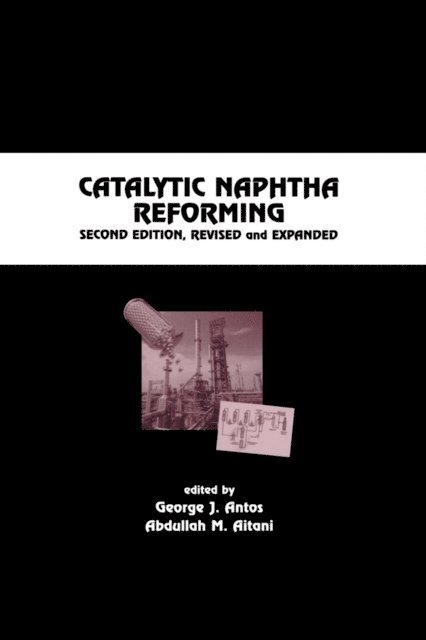 Abdullah M. Aitani, George J. Antos - Catalytic Naphtha Reforming, Revised and Expanded, E-bok