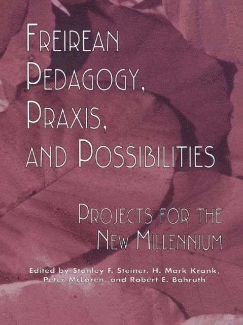 Robert E. Bahruth, Peter McLaren, H. Mark Krank, Stanley F. Steiner - Freireian Pedagogy, Praxis, and Possibilities, E-bok