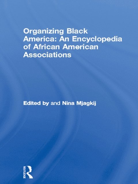 Nina Mjagkij - Organizing Black America: An Encyclopedia of African American Associations, E-bok