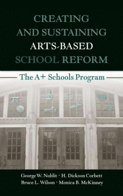Monica B. McKinney, Bruce L. Wilson, H. Dickson Corbett, George W. Noblit - Creating and Sustaining Arts-Based School Reform, E-bok