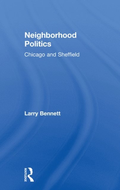 Larry Bennett - Neighborhood Politics, E-bok
