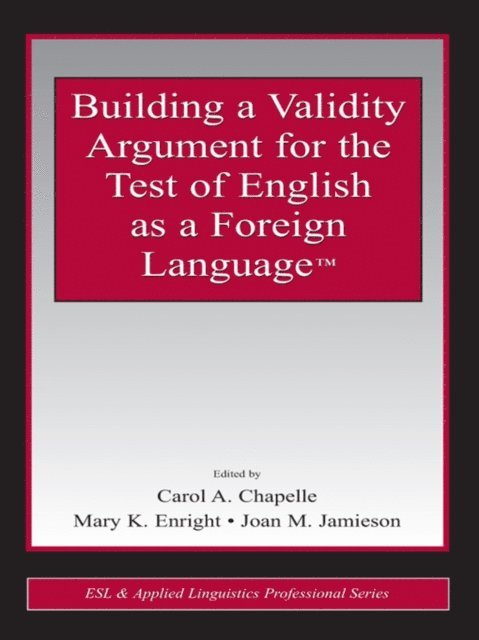 Joan M. Jamieson, Mary K. Enright, Carol A. Chapelle - Building a Validity Argument for the Test of English as a Foreign Language(TM), E-bok