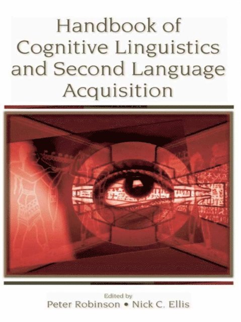 Nick C. Ellis, Peter Robinson - Handbook of Cognitive Linguistics and Second Language Acquisition, E-bok